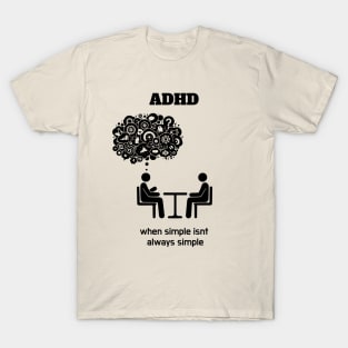 ADHD (Attention Deficit Hyperactivy Disorder): Simplicity Isn't Always Simple T-Shirt